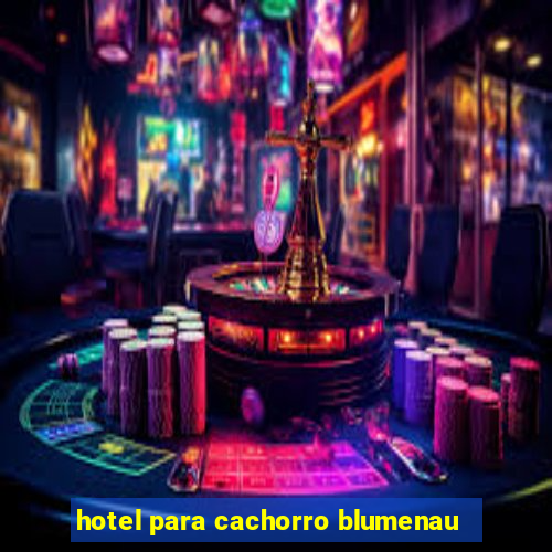 hotel para cachorro blumenau